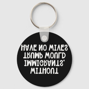 Without Immigrants Trump Would Have No Wives _1 Key Ring