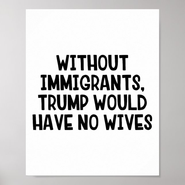 Without Immigrants Trump Would Have No Wives _3  Poster (Front)