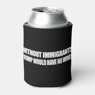 Without Immigrants Trump would have no wives - - . Can Cooler