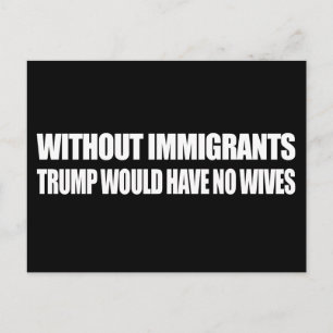 Without Immigrants Trump would have no wives - - . Postcard