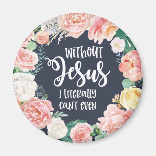 Without Jesus I Literally Can't Floral Christian Magnet (Front)