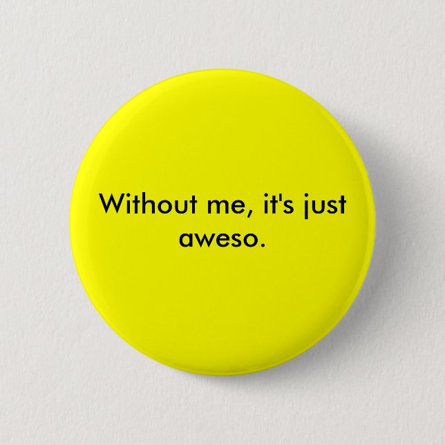 Without me, it's just aweso. 6 cm round badge (Front)