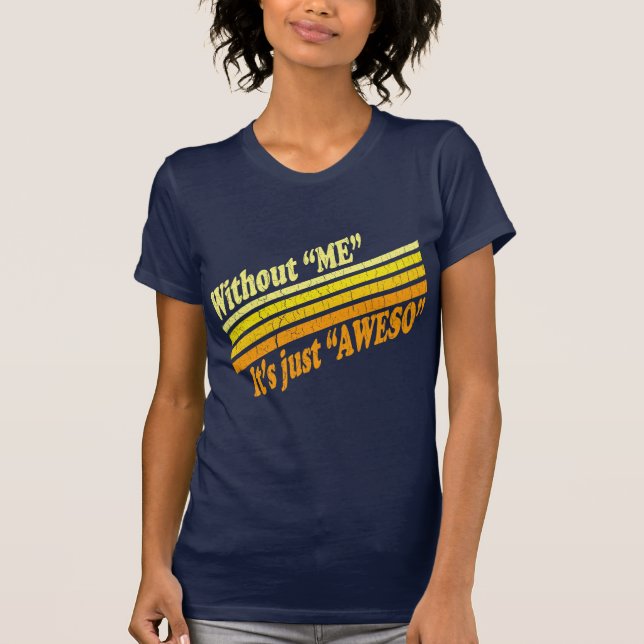 Without Me, It's Just Aweso T-Shirt (Front)
