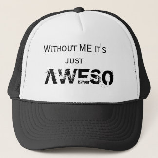 Without ME it's just, AWESO Trucker Hat