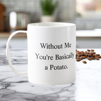 Without Me You’re Basically a Potato Mug