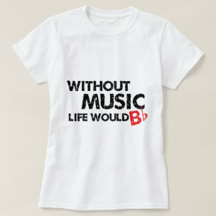 Without Music Life would B (be) Flat T-Shirt