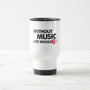 Without Music Life would B (be) Flat Travel Mug