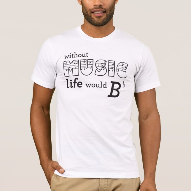 Without Music Life Would B-Flat T-Shirt (Front)