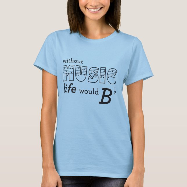 Without Music life would B-flat T-Shirt (Front)
