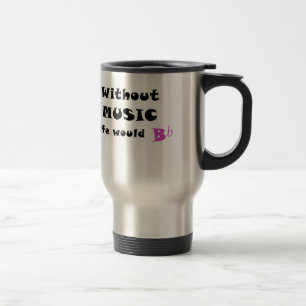 Without Music Life Would B Flat Travel Mug
