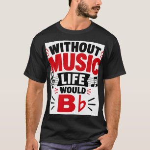 Without Music Life Would Bb T-Shirt