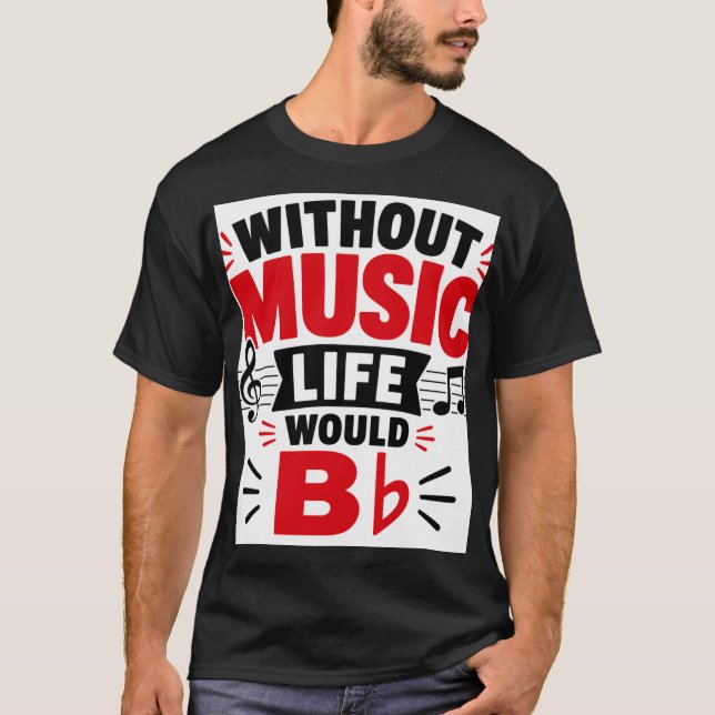 Without Music Life Would Bb T-Shirt (Front)