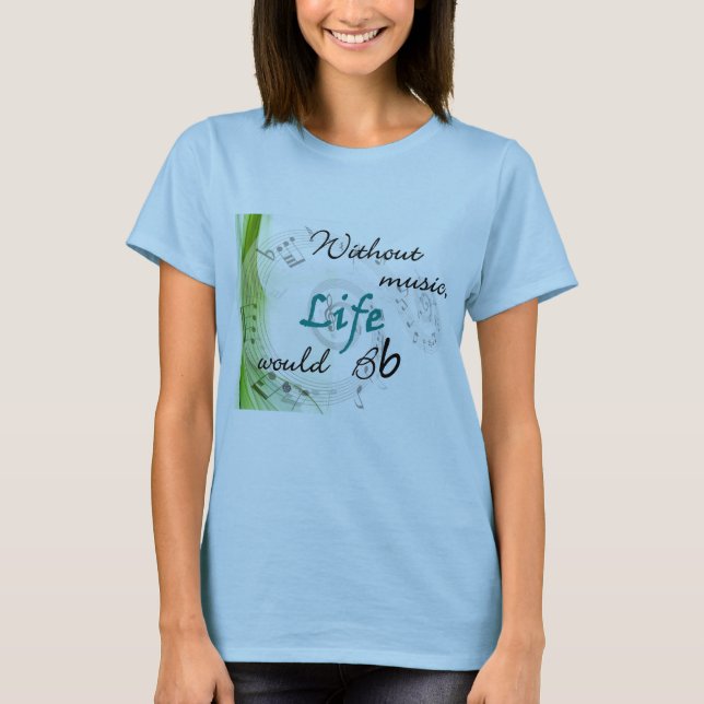 Without Music, Life Would Bb... T-Shirt (Front)