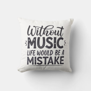Without music life would be a mistake cushion
