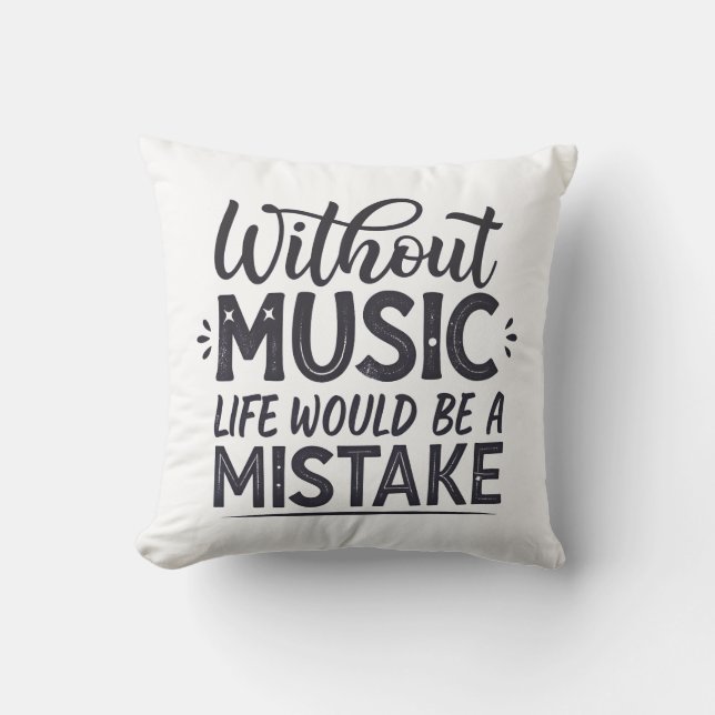 Without music life would be a mistake cushion (Front)