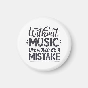 Without music life would be a mistake magnet