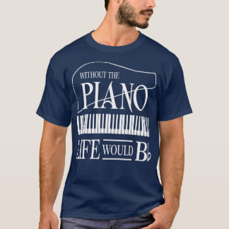 Without Music  Life Would Be Flat B Flat Piano Fun T-Shirt