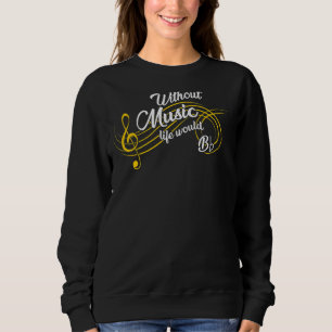Without Music Life Would Be Flat Music Sweatshirt