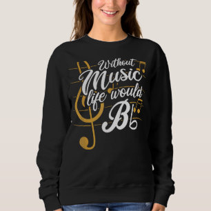 Without Musics Lifes Would B Flat Ii Musics Quote Sweatshirt