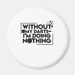 Without My Darts I Am Doing Nothing Magnet