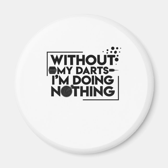 Without My Darts I Am Doing Nothing Magnet (Front)