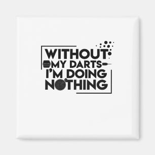 Without My Darts I Am Doing Nothing Magnet