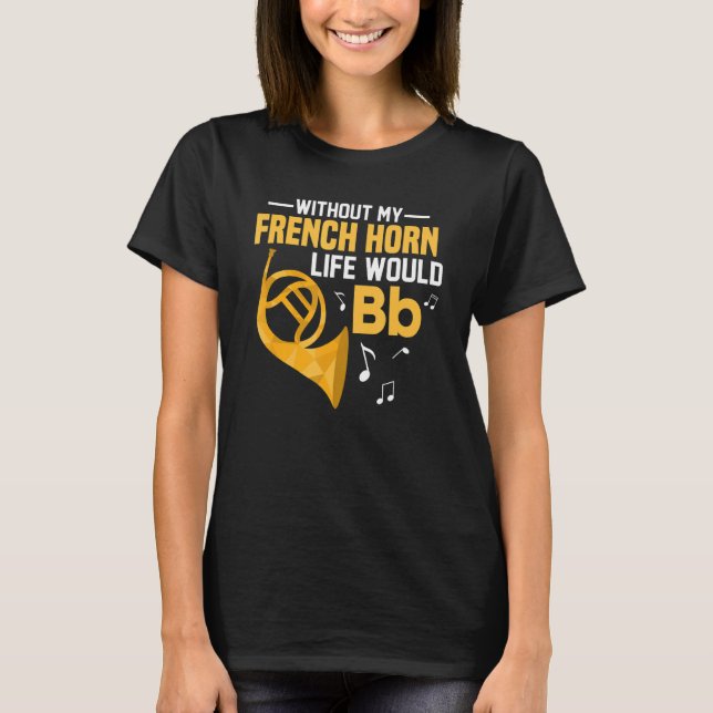 Without My French Horn Life Would Bb Hornist Horn  T-Shirt (Front)