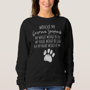Without My German Shepherd  Dog Paw  Pup Quote Sweatshirt