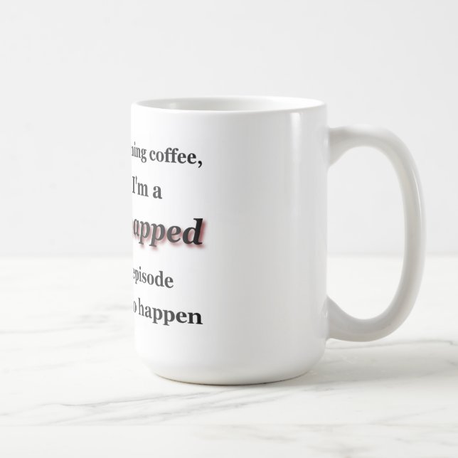 Without My Morning Coffee, I'm A Snapped... Coffee Mug (Right)