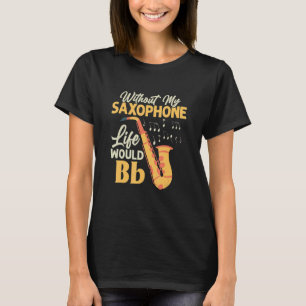 Without My Saxophone Life Would Bb Saxophonist Sax T-Shirt