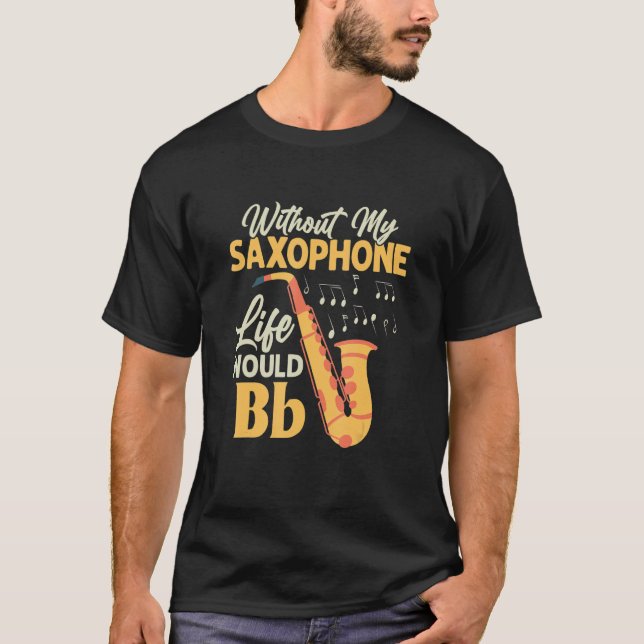 Without My Saxophone Life Would Bb Saxophonist Sax T-Shirt (Front)