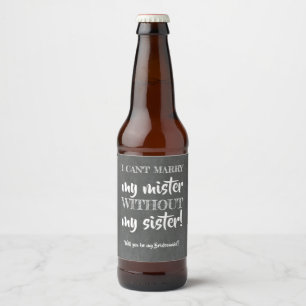 Without my Sister - Funny Bridesmaid Proposal Beer Bottle Label