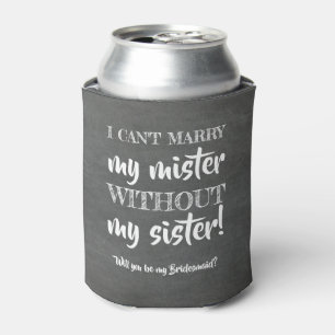 Without My Sister - Funny Bridesmaid Proposal Can Cooler