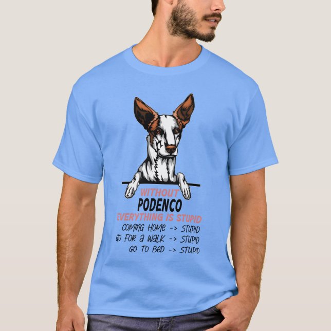 Without Podenco everything is stupid dog friend gi T-Shirt (Front)
