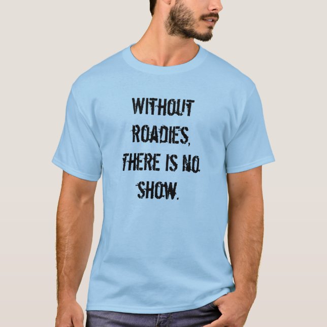 Without Roadies T-Shirt (Front)