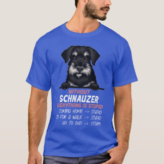 Without Schnauzer everything is stupid dog friend T-Shirt