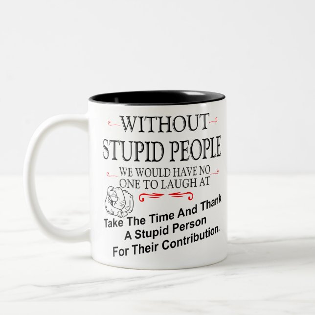 Without Stupid People We'd Have No One To Laugh At Two-Tone Coffee Mug (Left)