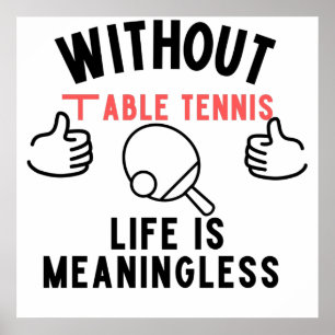 without table tennis life is meaningless poster