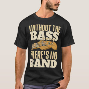 Without The Bass, Bassist Guitarist Bass Guitar Pl T-Shirt