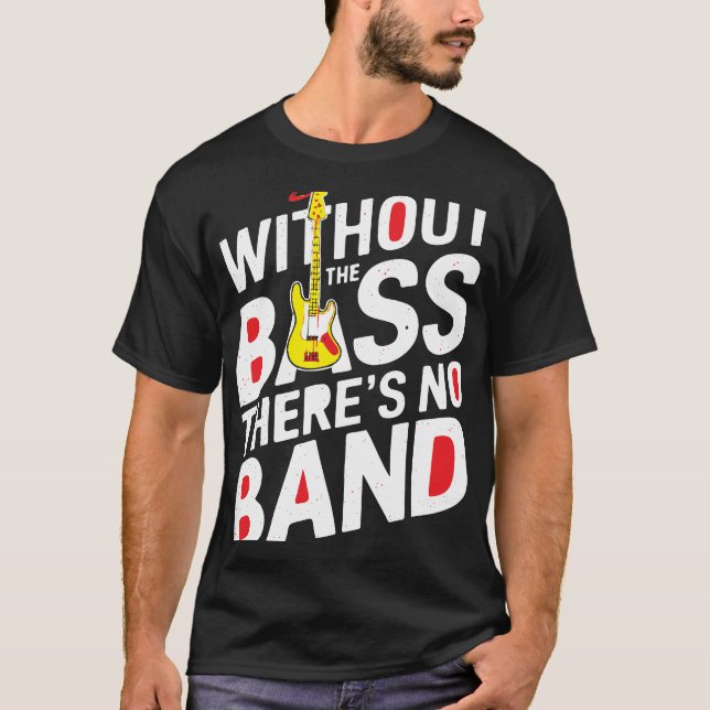 _Without the Bass, There's No Band - Musician & Ba T-Shirt (Front)
