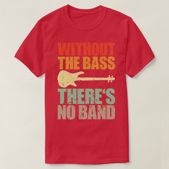 WITHOUT THE BASS THERES NO  funny bassist gift T-Shirt (Design Front)