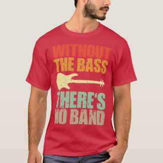 WITHOUT THE BASS THERES NO  funny bassist gift T-Shirt