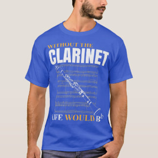 Without The Clarinet Life Would B Clarinetist Musi T-Shirt