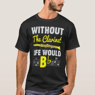 Without The Clarinet Life Would B Musical Instrume T-Shirt