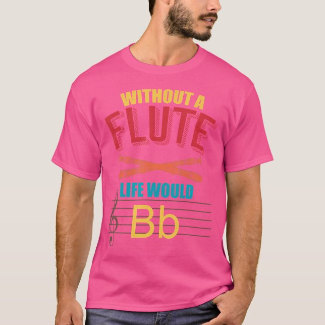 Without The Flute Life Would B Flute T-Shirt (Front)