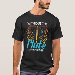 Without The Flute Life Would Bb Flautist Flute Pla T-Shirt