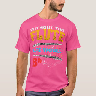 Without The Flute Life Would Be Bb Flautist Instru T-Shirt