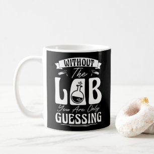 Without the Lab You're Only Guessing Lab Chemistry Coffee Mug