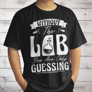 Without the Lab You're Only Guessing Lab Chemistry T-Shirt
