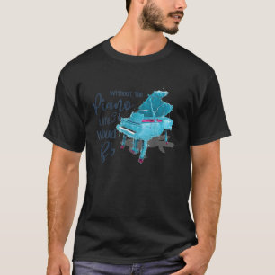 Without the PIANO life would BB T-Shirt_1 T-Shirt
